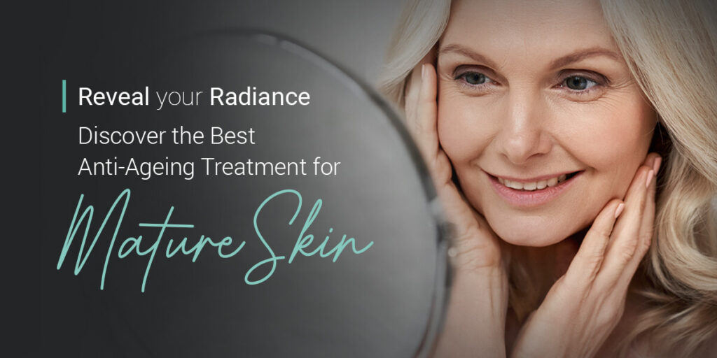 Reveal Your Radiance Discover the Best Anti-Ageing Treatments for Mature Skin at Temple Skincare & Spa