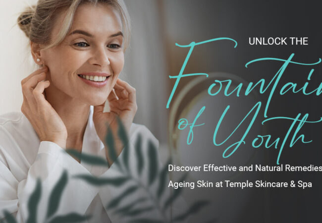 Unlock the Fountain of Youth: Discover Effective and Natural Remedies for Ageing Skin at Temple Skincare & Spa